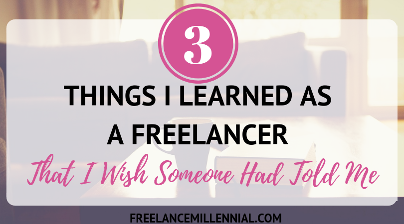 Three Things I Learned As a Freelancer (That I Wish Someone Had Told Me)