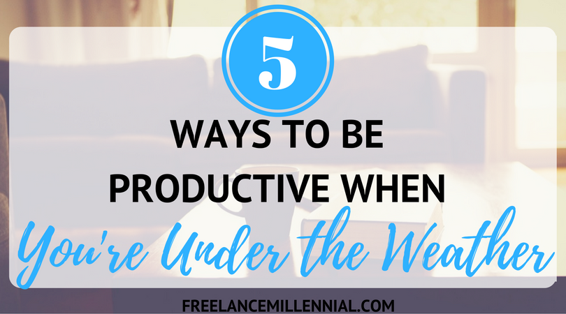 5 Quick Tips To Be Productive When You’re Under the Weather